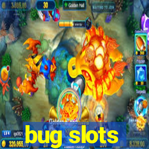 bug slots